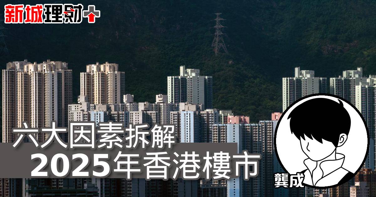 六大因素拆解 2025年香港樓市